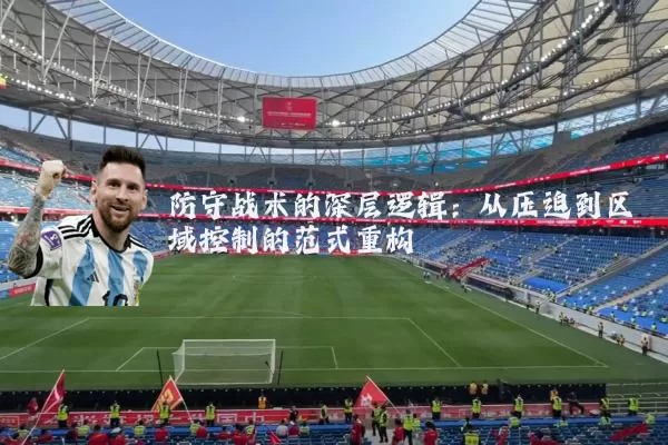 防守战术的深层逻辑：从压迫到区域控制的范式重构
