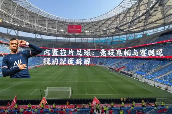 内置芯片足球:竞技真相与赛制逻辑的深度拆解