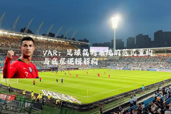 VAR：足球裁判系统的范式重构与底层逻辑解构